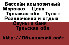 Бассейн композитный “Марокко“ › Цена ­ 378 000 - Тульская обл., Тула г. Развлечения и отдых » Сауны и бани   . Тульская обл.